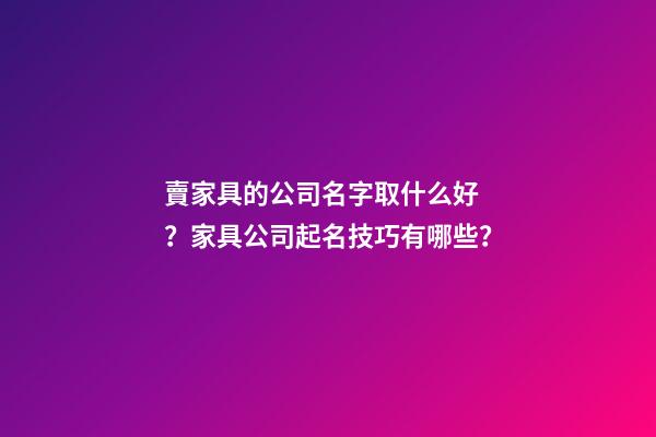賣家具的公司名字取什么好？家具公司起名技巧有哪些？